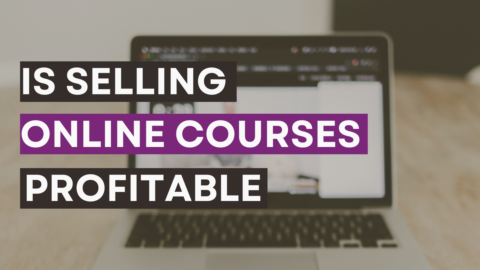 Is Selling Online Courses Profitable + Tips for Monetization